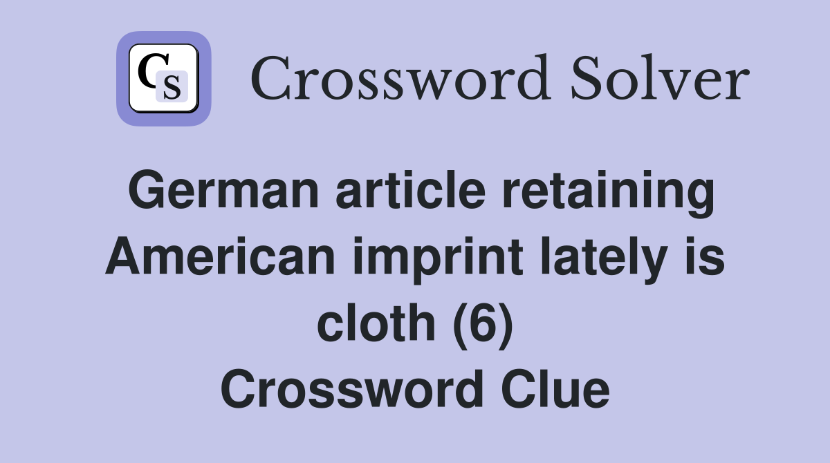 German article retaining American imprint lately is cloth (6) Crossword Clue