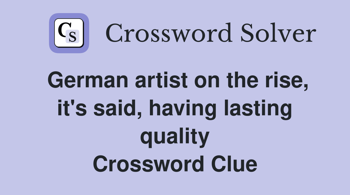German artist on the rise, it's said, having lasting quality Crossword Clue