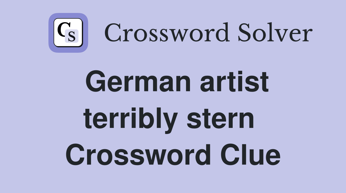 German artist terribly stern  Crossword Clue