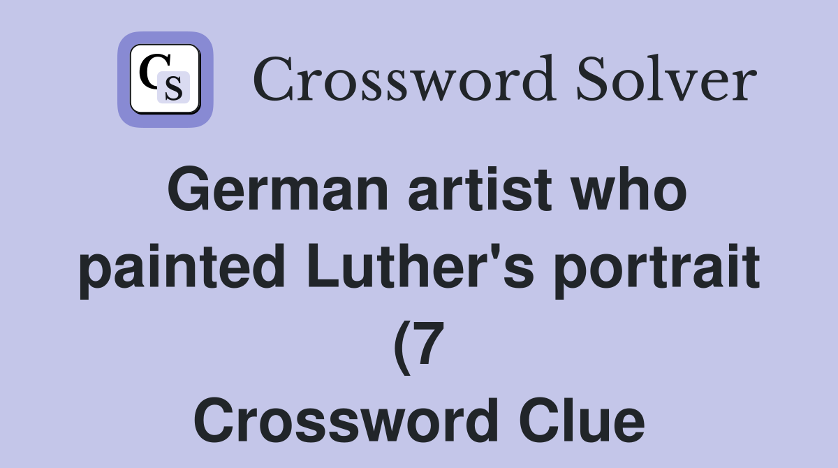 German artist who painted Luther #39 s portrait (7) Crossword Clue German artist who painted Luther #39 s portrait (7) Crossword Clue