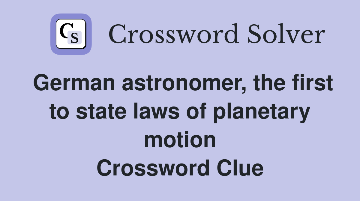 German astronomer, the first to state laws of planetary motion Crossword Clue