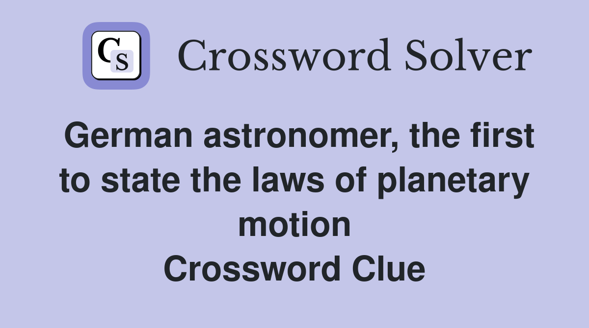 German astronomer, the first to state the laws of planetary motion Crossword Clue