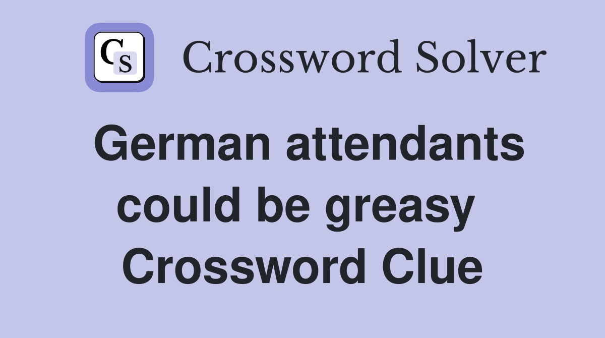 German attendants could be greasy  Crossword Clue