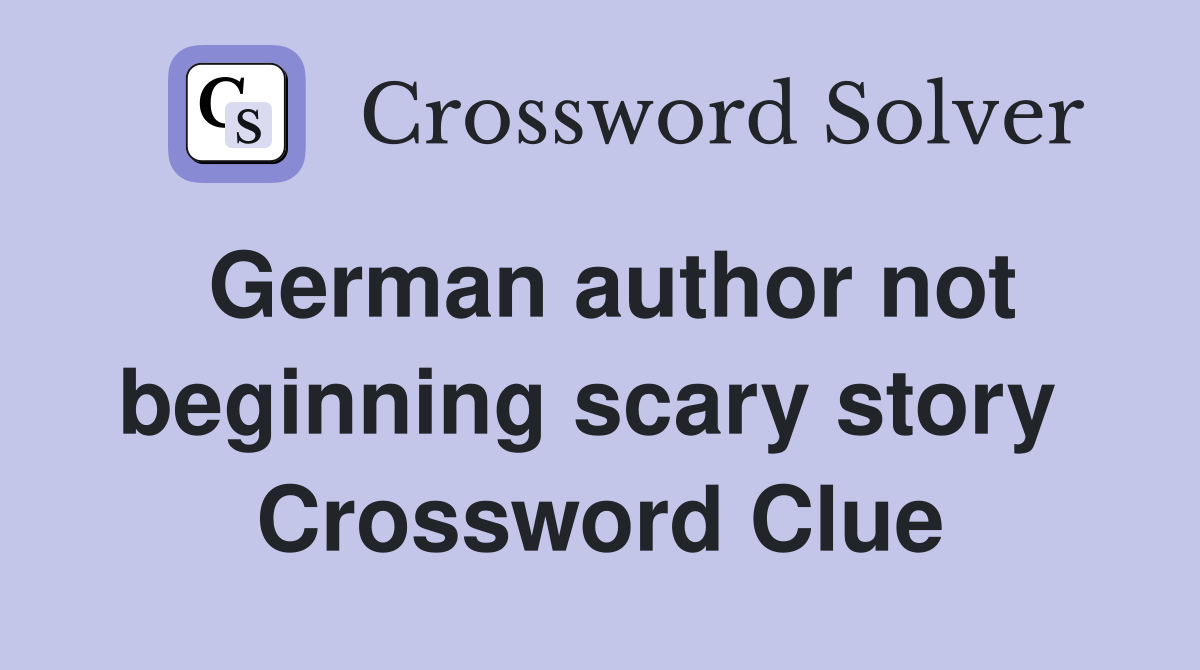 German author not beginning scary story  Crossword Clue