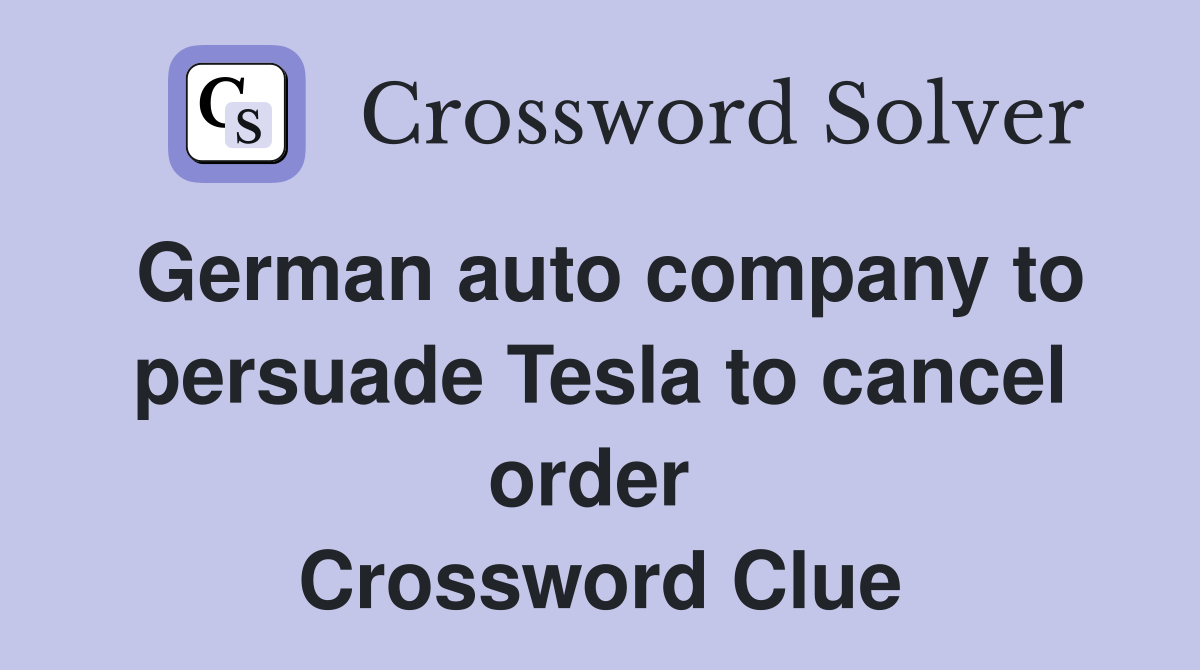 German auto company to persuade Tesla to cancel order  Crossword Clue