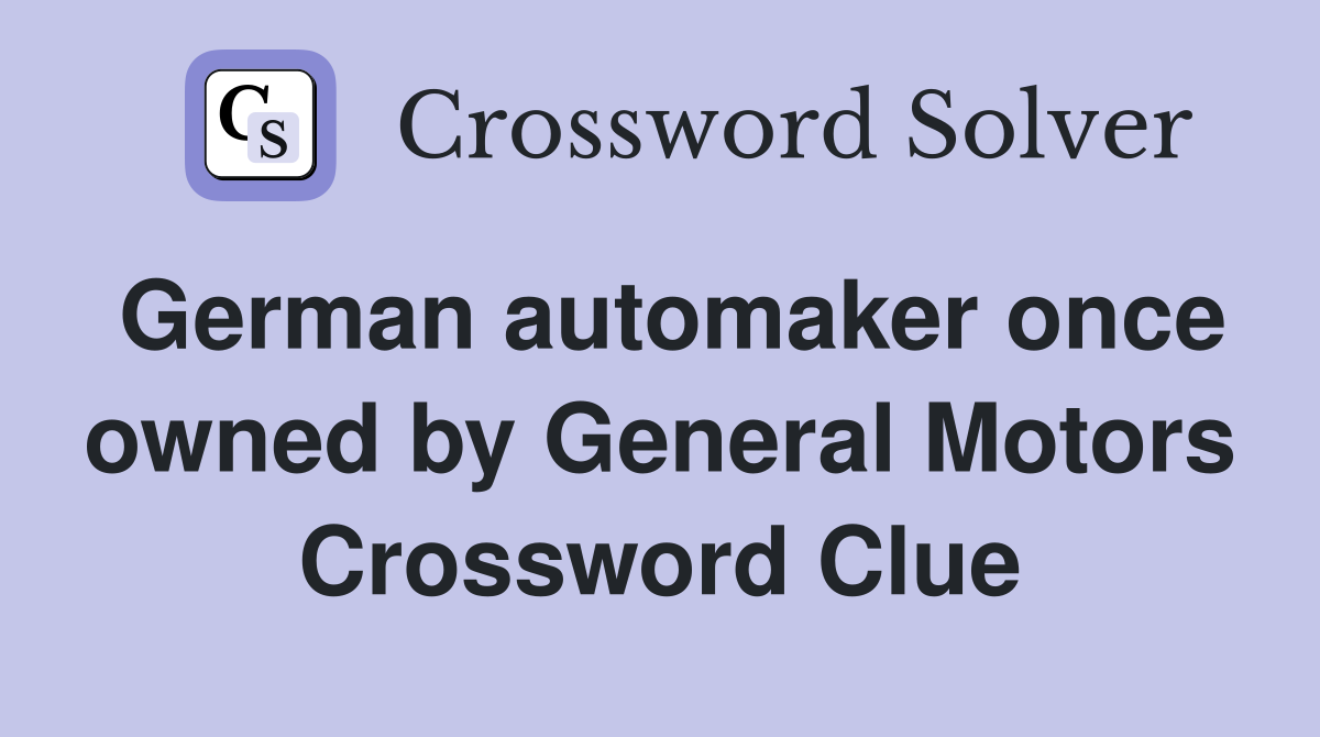 German automaker once owned by General Motors Crossword Clue