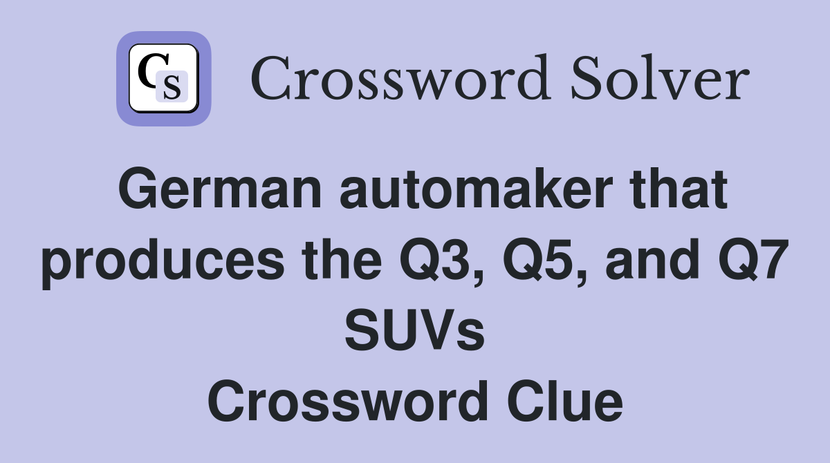 German automaker that produces the Q3, Q5, and Q7 SUVs Crossword Clue