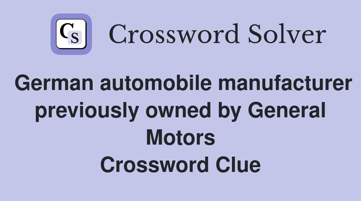 German automobile manufacturer previously owned by General Motors Crossword Clue