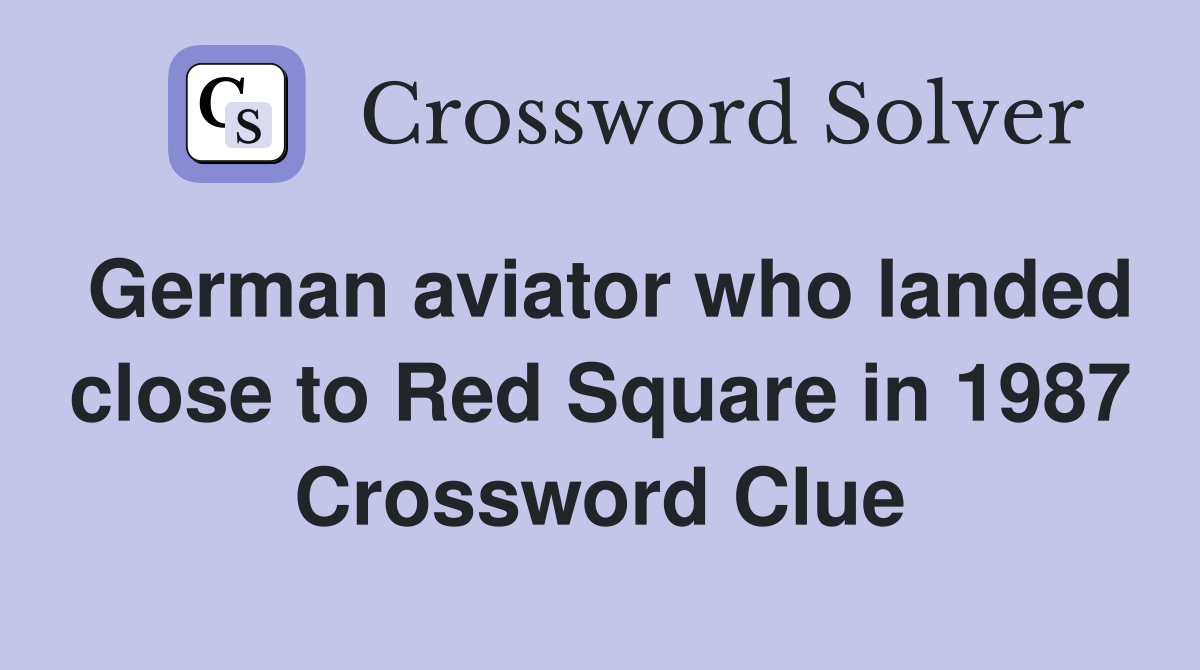 German aviator who landed close to Red Square in 1987 Crossword Clue