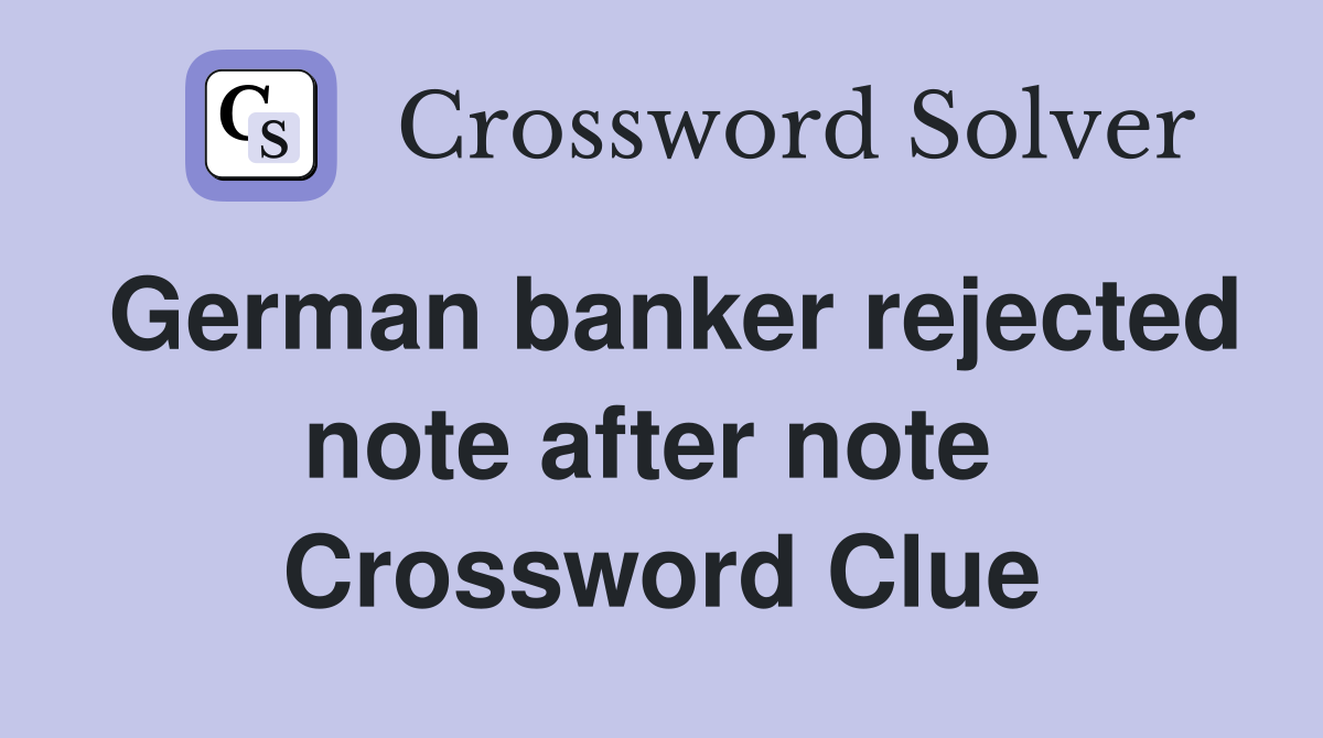 German banker rejected note after note  Crossword Clue