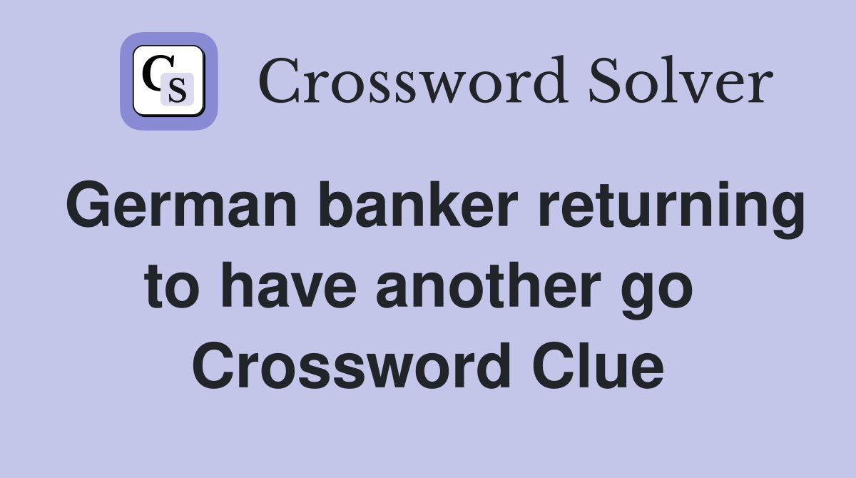 German banker returning to have another go  Crossword Clue
