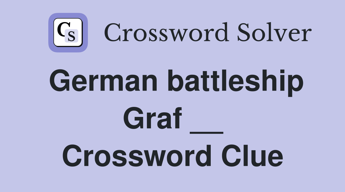 German battleship Graf __ Crossword Clue