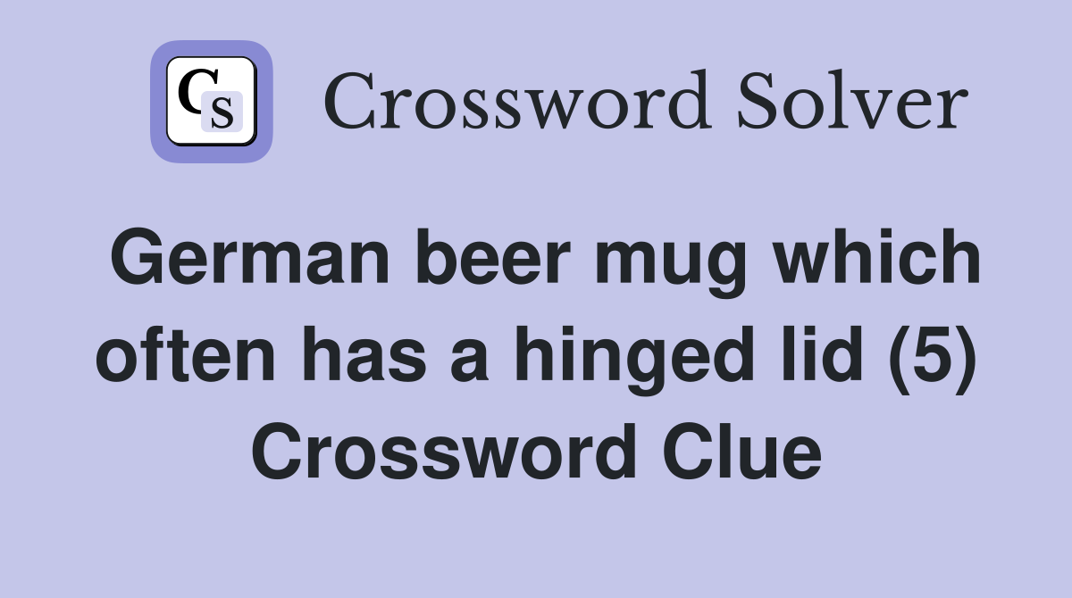 German beer mug which often has a hinged lid (5) Crossword Clue