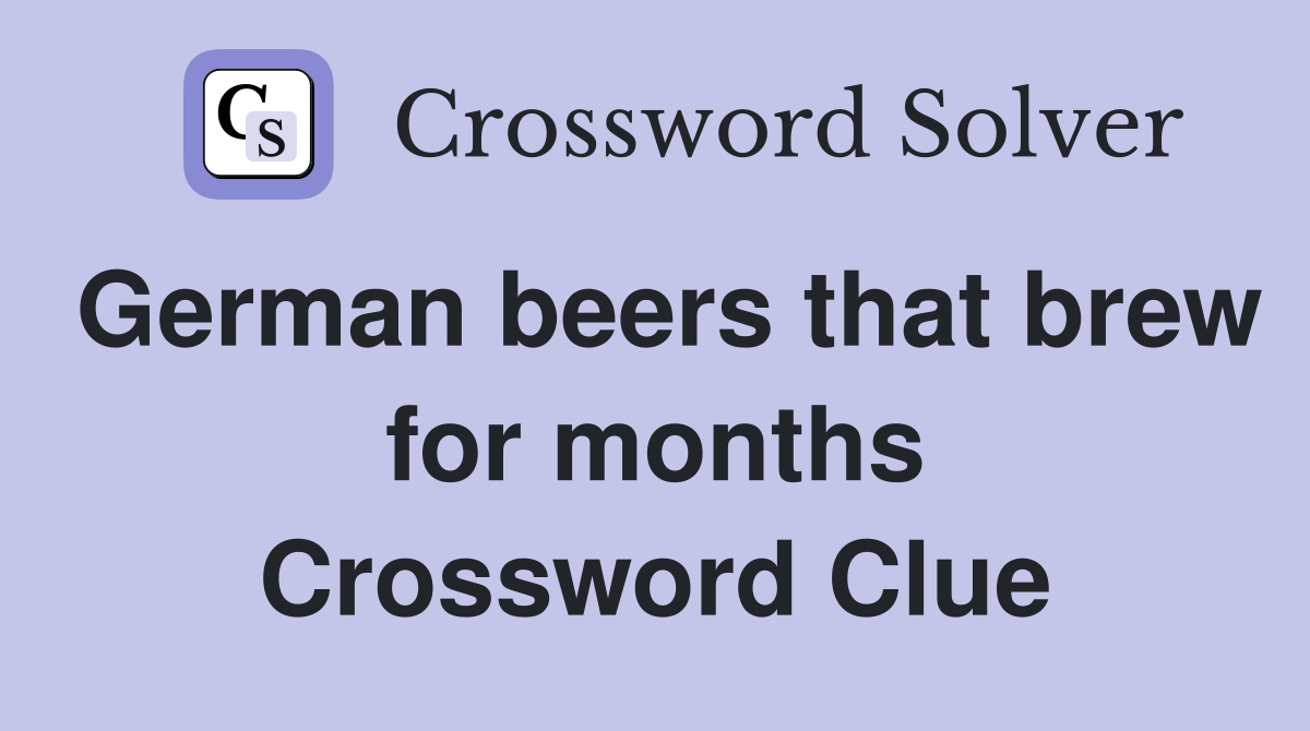 German beers that brew for months Crossword Clue