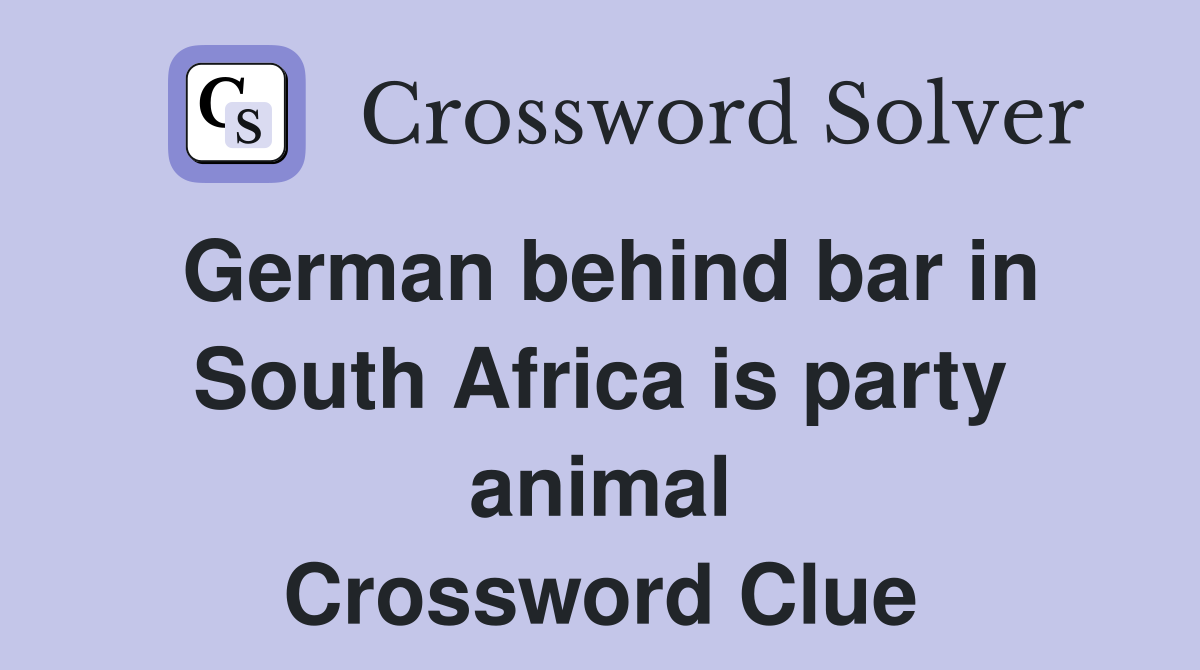 German behind bar in South Africa is party animal Crossword Clue