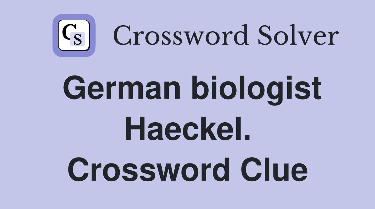 German biologist Haeckel. Crossword Clue