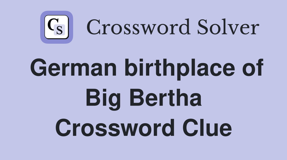 German birthplace of Big Bertha Crossword Clue