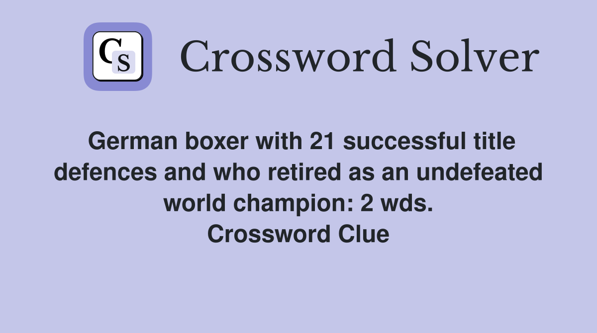 German boxer with 21 successful title defences and who retired as an undefeated world champion: 2 wds. Crossword Clue