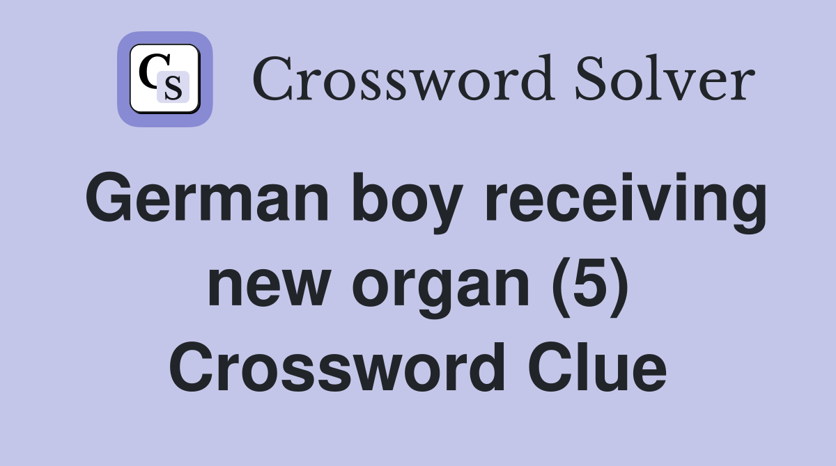 German boy receiving new organ (5) Crossword Clue
