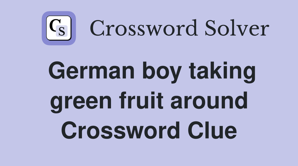 German boy taking green fruit around Crossword Clue
