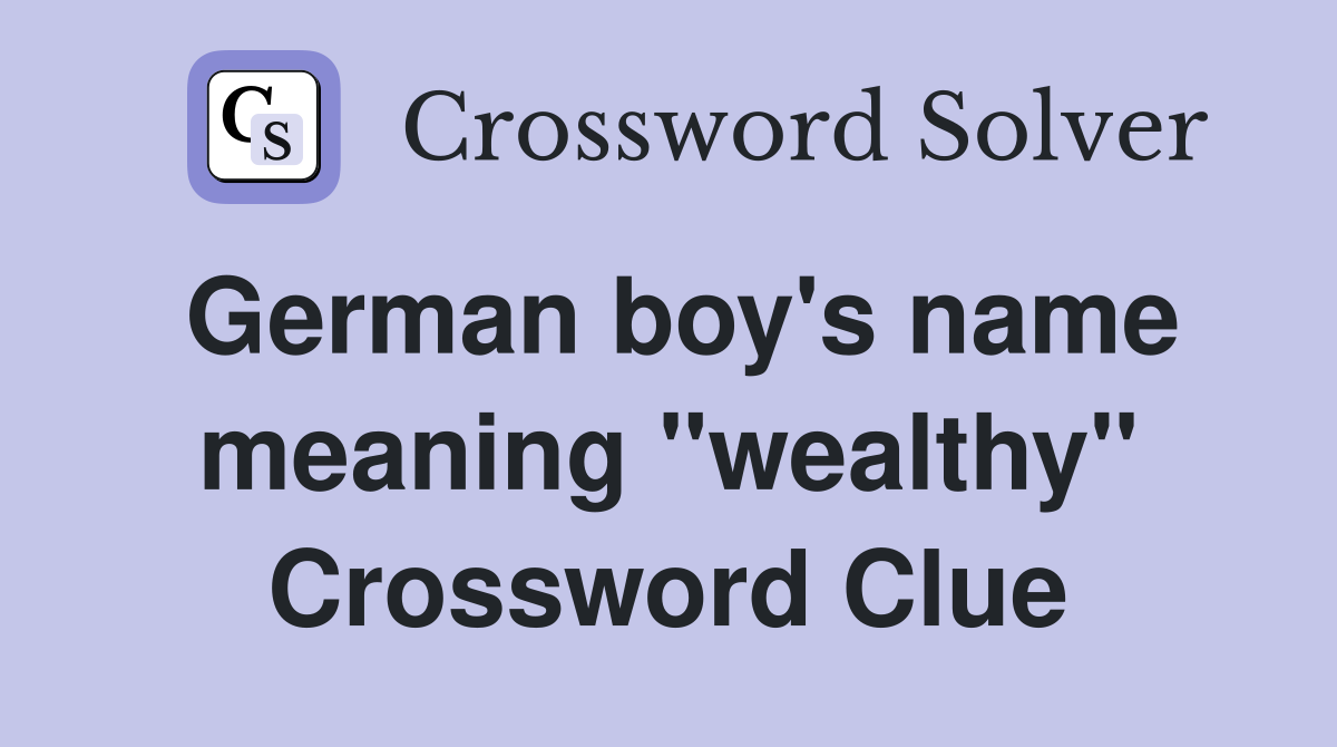 German boy's name meaning "wealthy" Crossword Clue