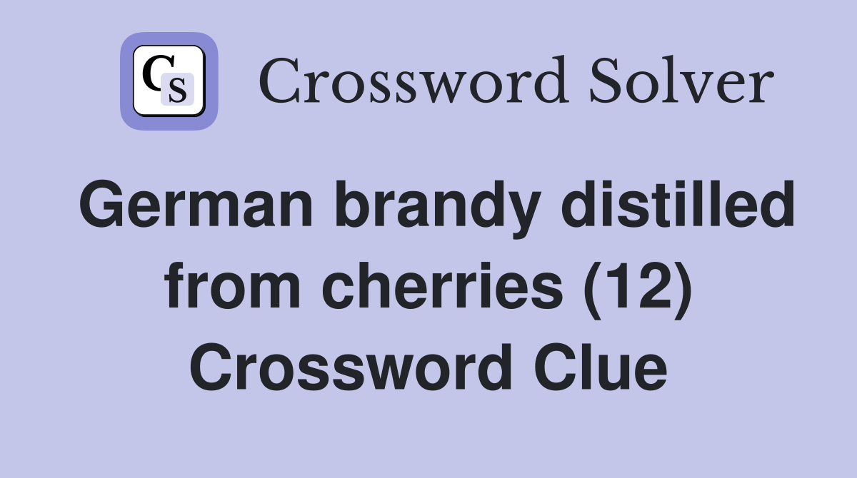 German brandy distilled from cherries (12) Crossword Clue