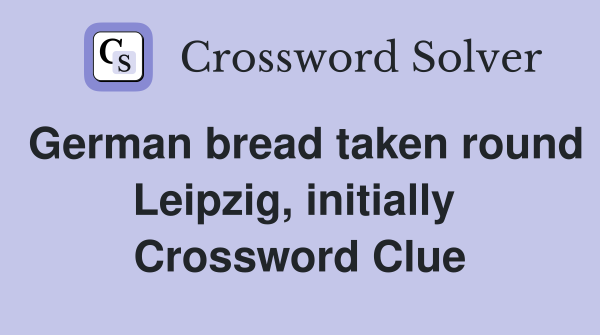 German bread taken round Leipzig, initially  Crossword Clue