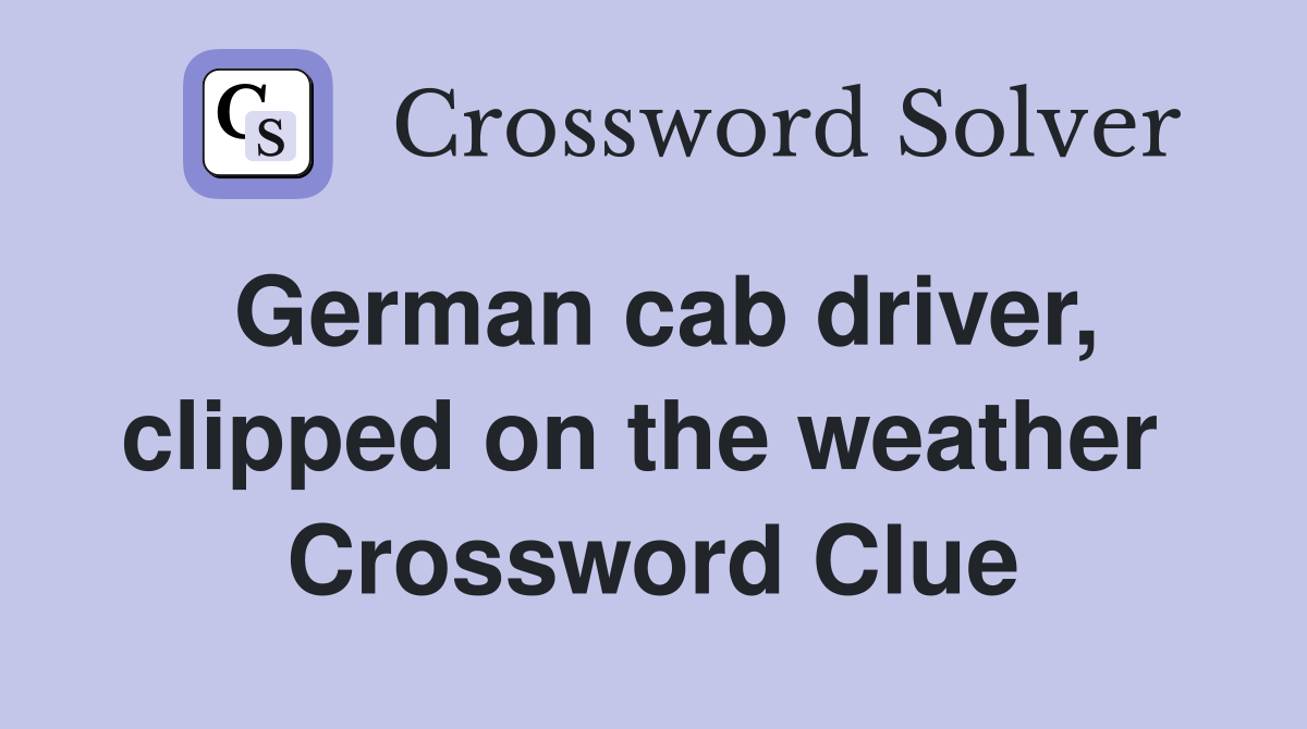 German cab driver, clipped on the weather  Crossword Clue