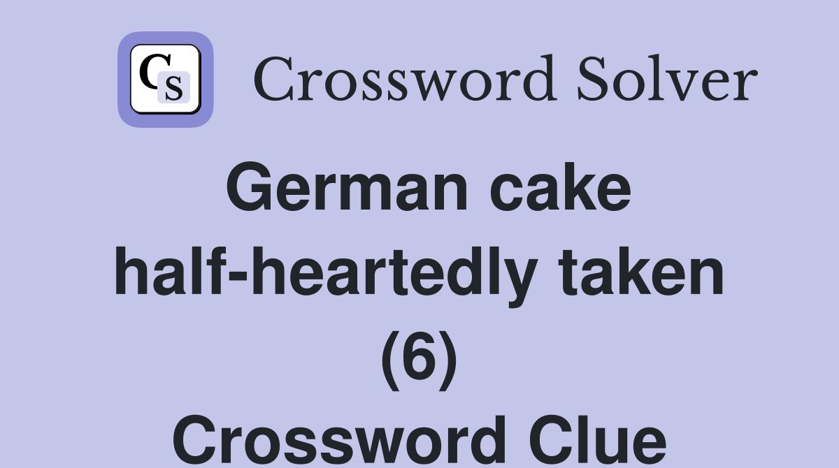 German cake half-heartedly taken (6) Crossword Clue
