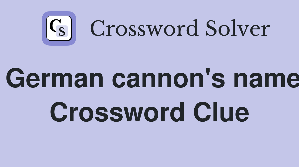 German cannon's name Crossword Clue