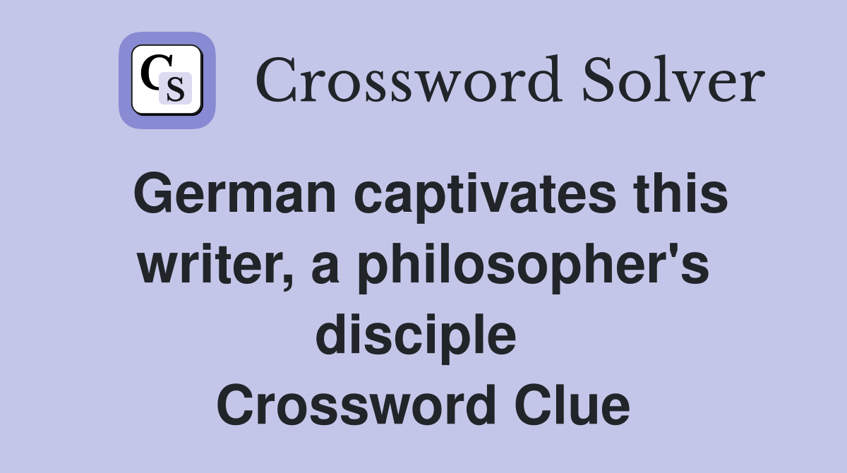 German captivates this writer, a philosopher's disciple  Crossword Clue