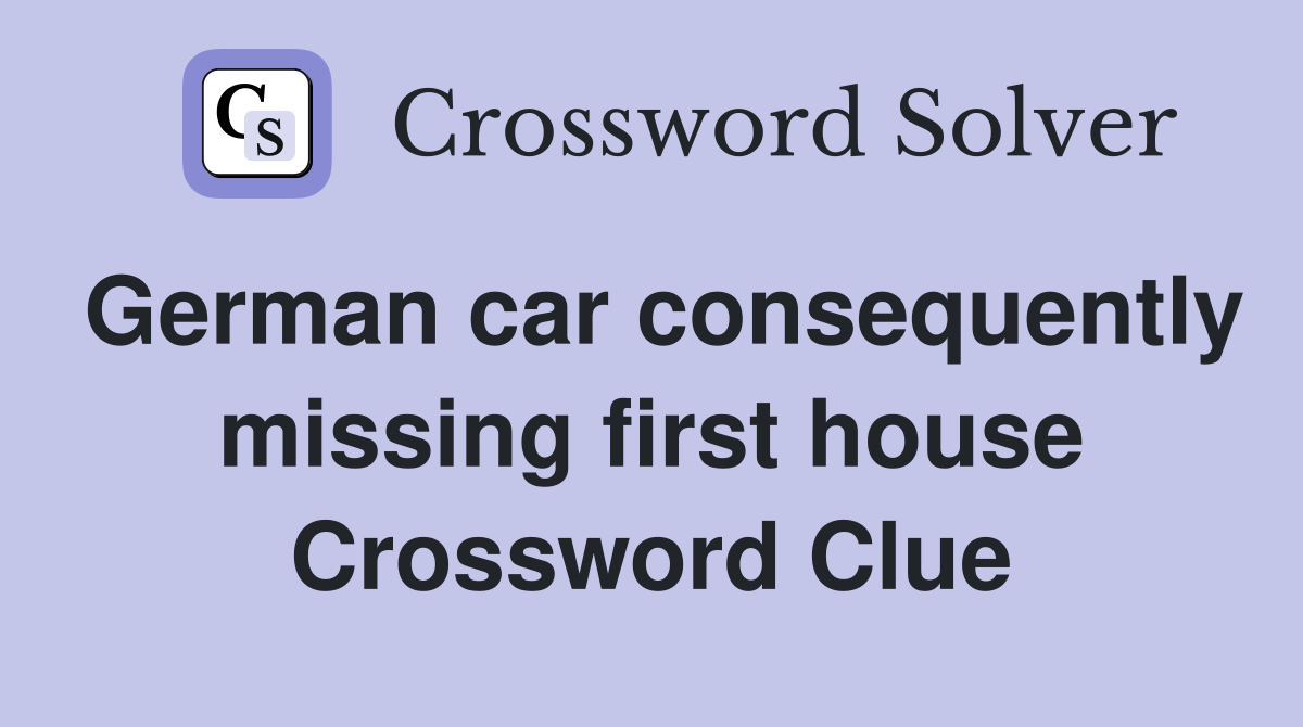 German car consequently missing first house Crossword Clue