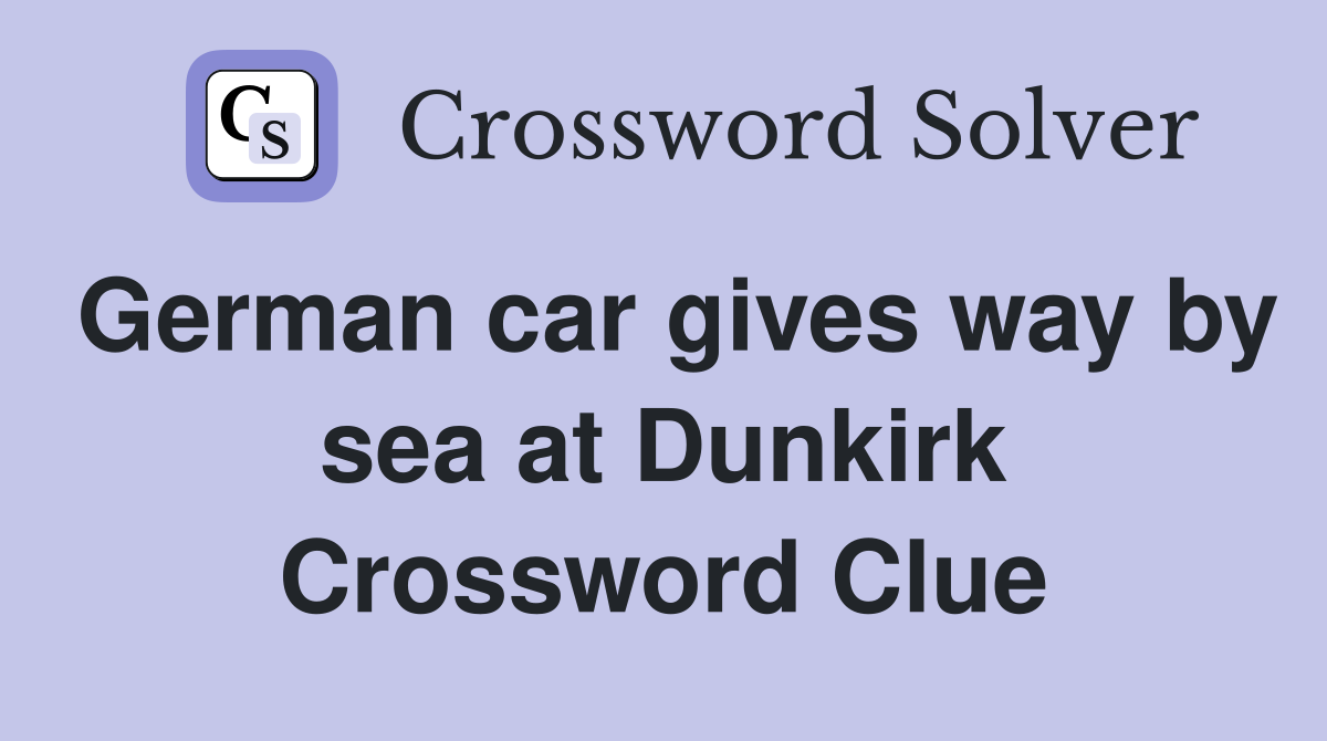 German car gives way by sea at Dunkirk Crossword Clue