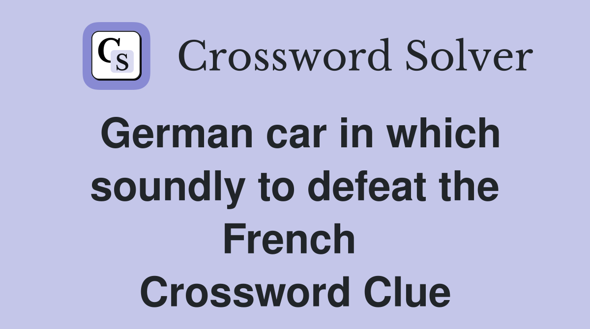 German car in which soundly to defeat the French  Crossword Clue