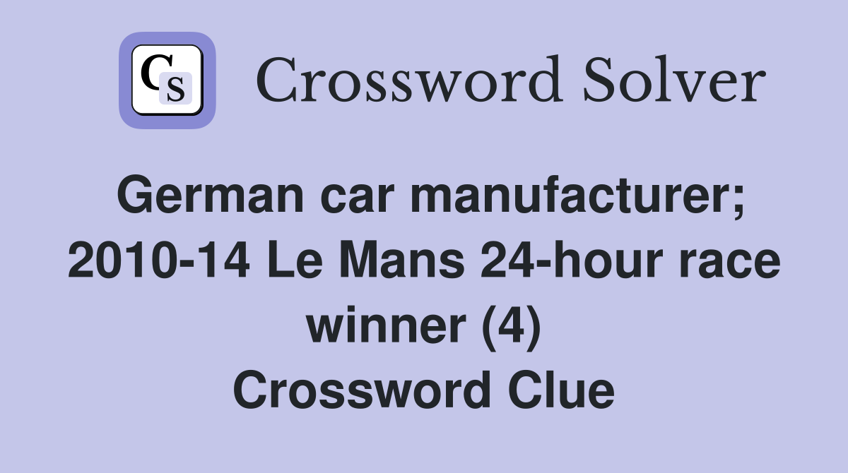 German car manufacturer; 2010-14 Le Mans 24-hour race winner (4) Crossword Clue