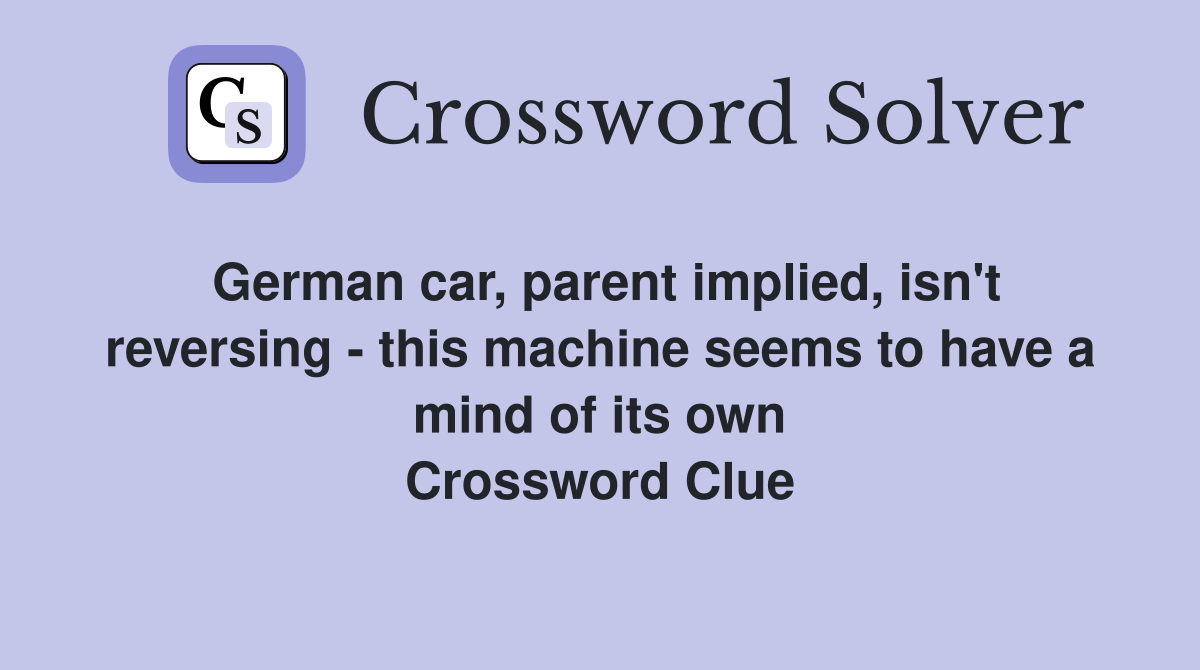 German car, parent implied, isn't reversing - this machine seems to have a mind of its own Crossword Clue