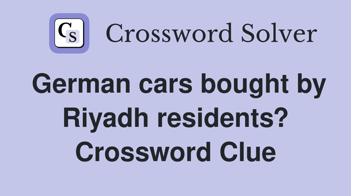 German cars bought by Riyadh residents? Crossword Clue