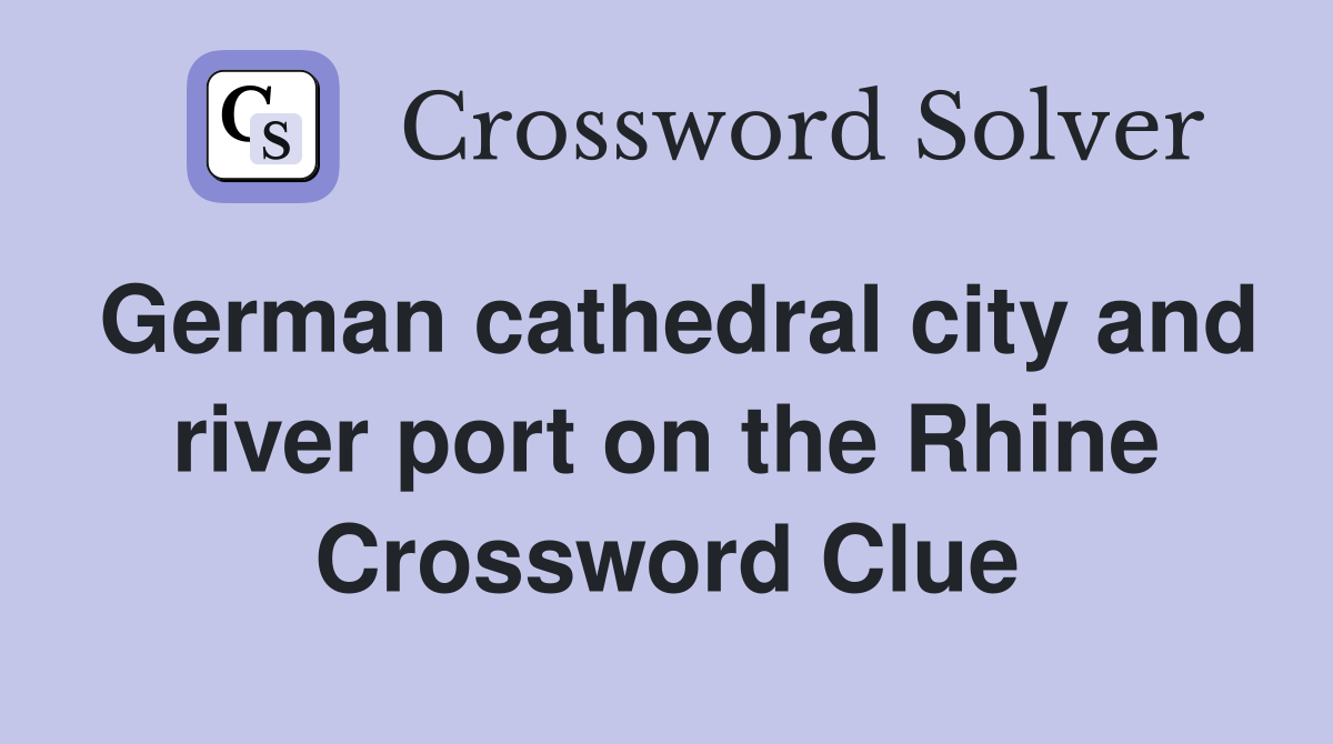 German cathedral city and river port on the Rhine Crossword Clue