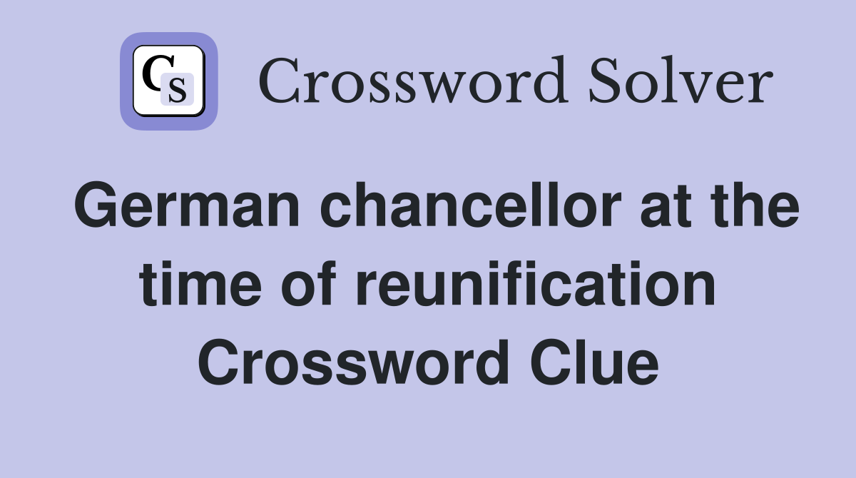 German chancellor at the time of reunification Crossword Clue