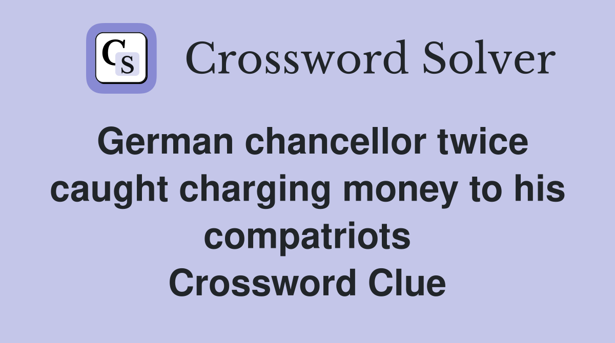 German chancellor twice caught charging money to his compatriots Crossword Clue