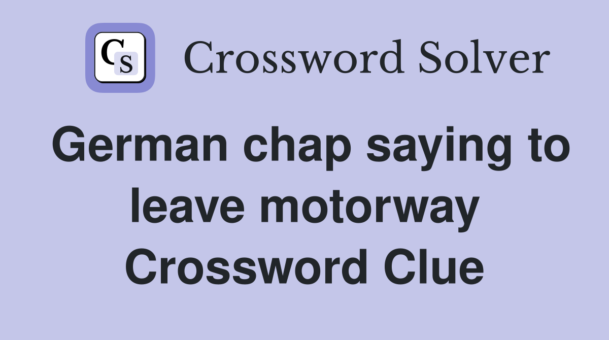 German chap saying to leave motorway Crossword Clue
