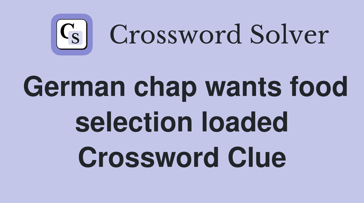 German chap wants food selection loaded Crossword Clue