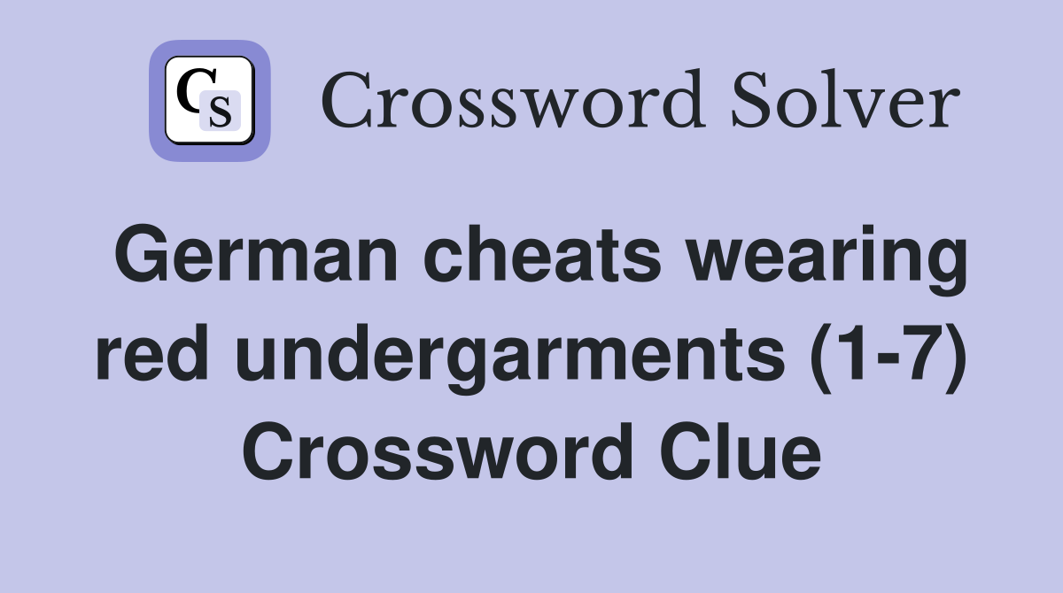 German cheats wearing red undergarments (1-7) Crossword Clue