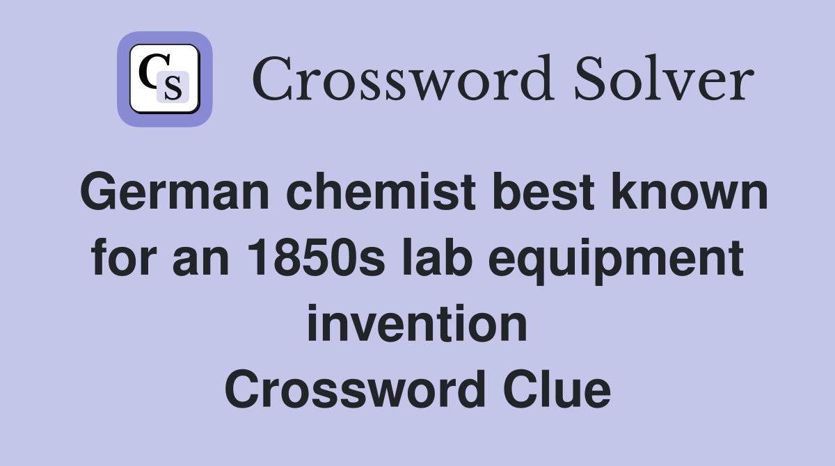 German chemist best known for an 1850s lab equipment invention Crossword Clue