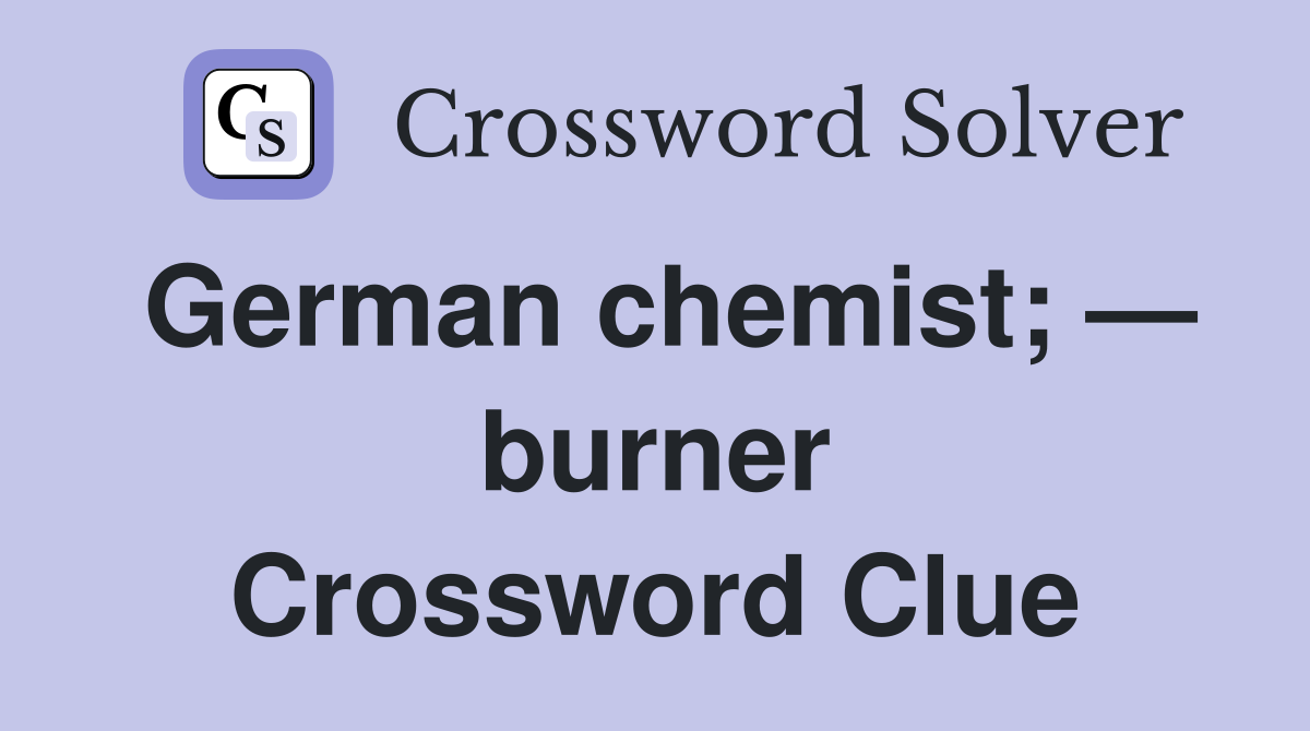 German chemist; — burner Crossword Clue