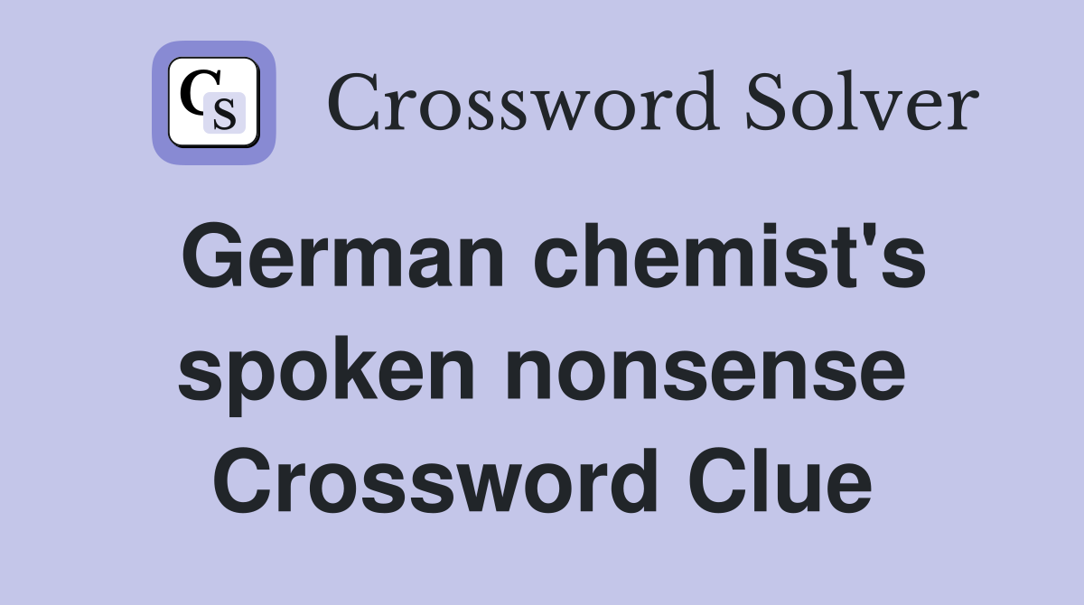 German chemist's spoken nonsense Crossword Clue