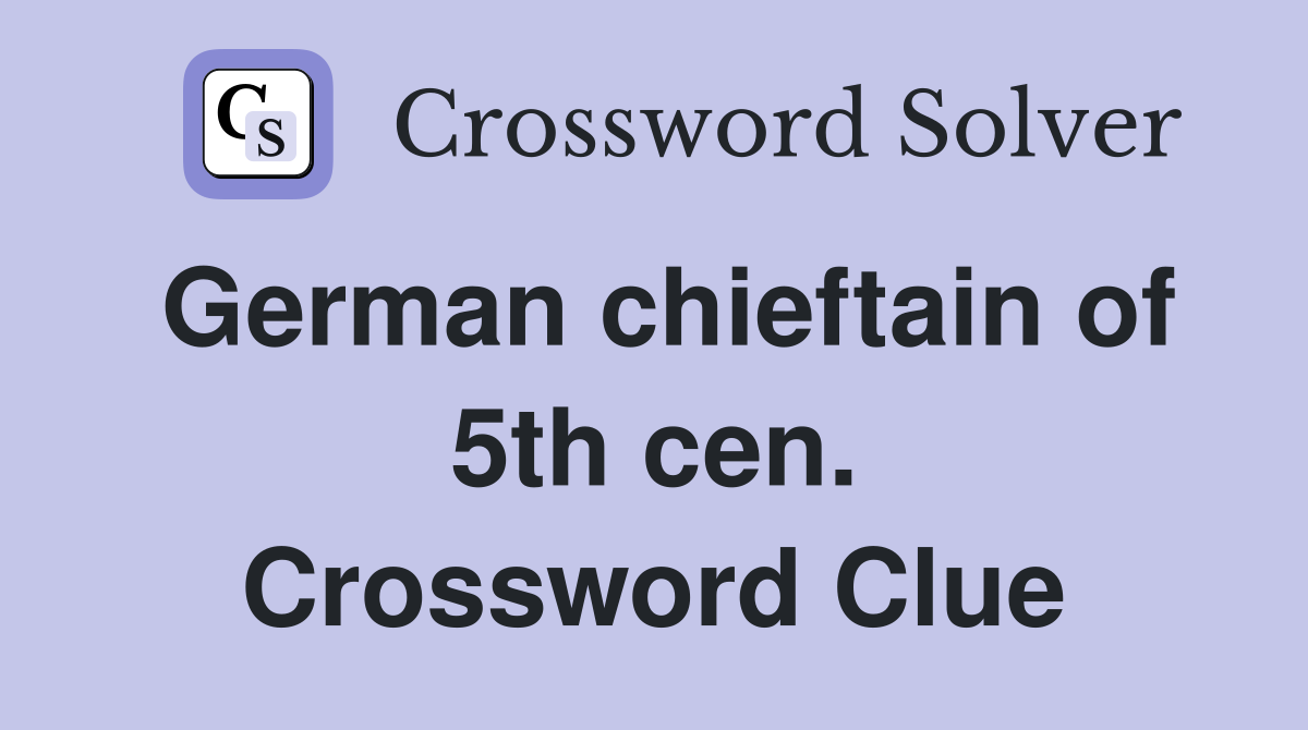 German chieftain of 5th cen. Crossword Clue
