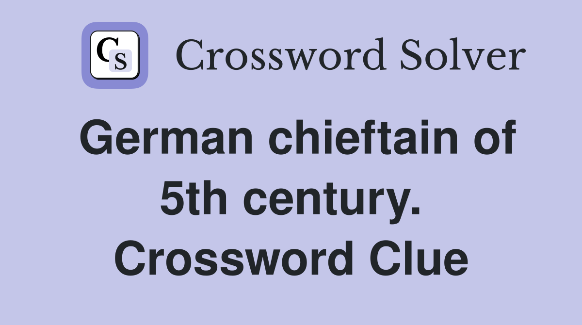 German chieftain of 5th century. Crossword Clue