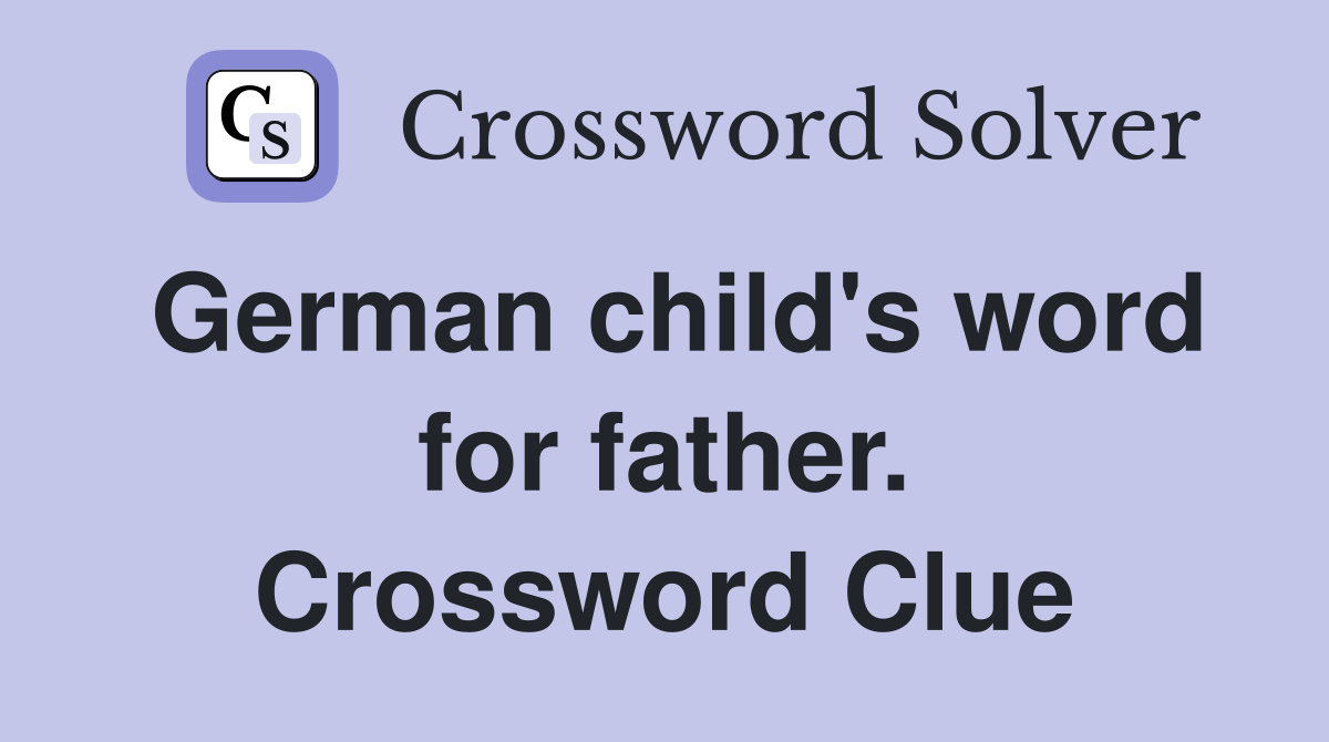 German child's word for father. Crossword Clue