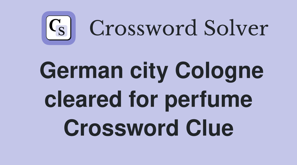German city Cologne cleared for perfume Crossword Clue